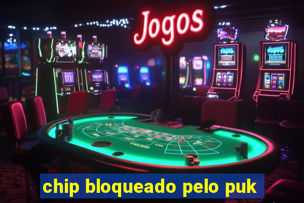 chip bloqueado pelo puk